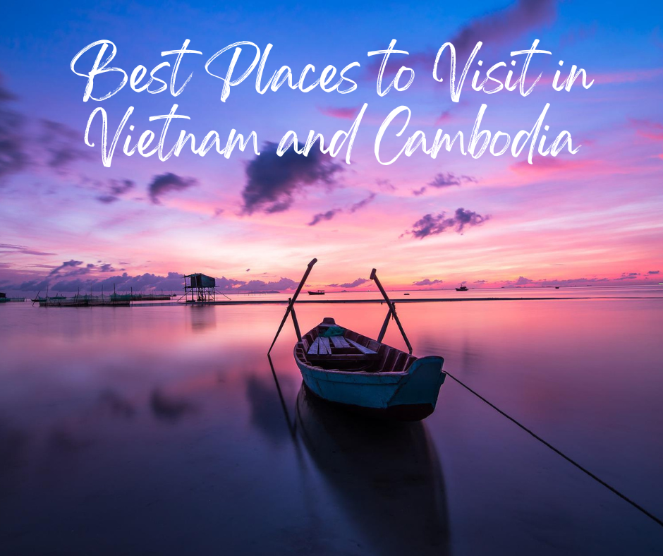 Best Places to Visit in Vietnam and Cambodia